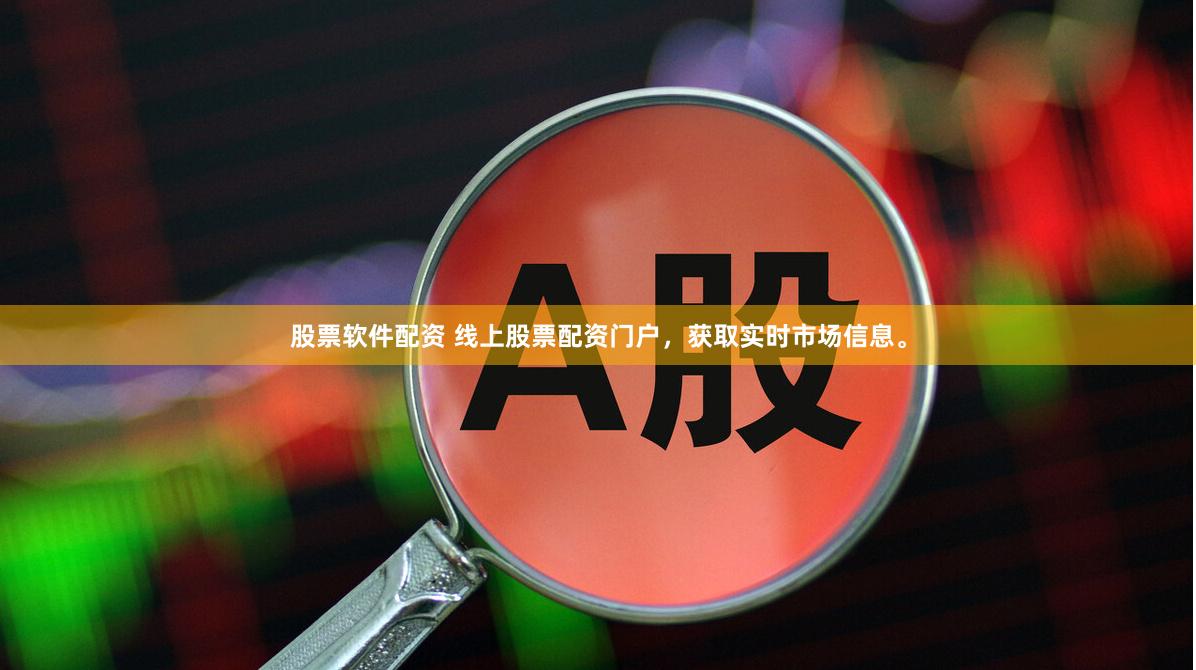 股票软件配资 线上股票配资门户，获取实时市场信息。